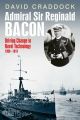 Admiral Sir Reginald Bacon - Driving Change in Naval Technology 1900–1918 - PRE ORDER