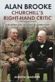 Alan Brooke - Churchill's Right-Hand Critic - A Reappraisal of Lord Alan Brooke