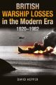 British Warship Losses in the Modern Era - 1920 1982