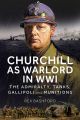 Churchill as Warlord in WWI: The Admiralty, Tanks, Gallipoli and Munitions - PRE ORDER