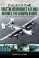 Coastal Command's Air War Against the German U-Boats (Images of War)