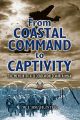 From Coastal Command to Captivity - The Memoir of a Second World War Airman