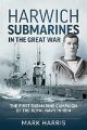 Harwich Submarines in the Great War - The First Submarine Campaign of the Royal Navy in 1914 - PRE ORDER