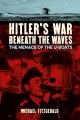 Hitler's War Beneath the Waves - The Menace of the U-Boats