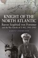 Knight of the North Atlantic - Baron Siegfried von Forstner and the War Patrols of U-402 1941 1943
