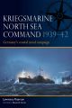 Kriegsmarine North Sea Command 1939–42 : Germany's coastal naval campaign