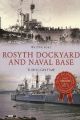 ROSYTH DOCKYARD AND THE NAVAL BASE THROUGH TIME