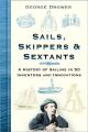Sails, Skippers & Sextants - A History of Sailing in 50 Inventors and Innovations