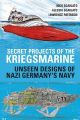 Secret Projects of the Kriegsmarine - Unseen Designs of Nazi Germany's Navy