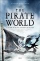 The Pirate World - A History of the Most Notorious Sea Robbers