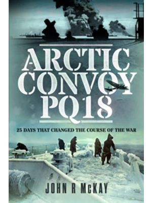 Arctic Convoy PQ18 - 25 Days That Changed the Course of the War (Re-release)