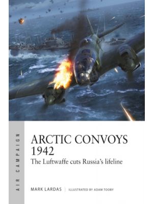 Arctic Convoys 1942 - The Luftwaffe cuts Russia's lifeline
