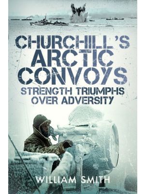 Churchill's Arctic Convoys - Strength Triumphs Over Adversity - PRE ORDER