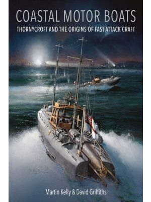 Coastal Motor Boats: Thornycroft and the Origins of Fast Attack Craft