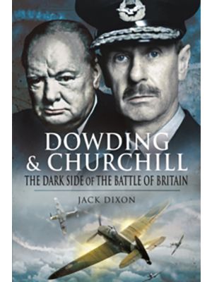 Dowding and Churchill - The Dark Side of the Battle of Britain - PRE ORDER