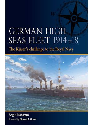 German High Seas Fleet 1914–18 - The Kaiser’s challenge to the Royal Navy