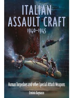 Italian Assault Craft 1940-1945 - Human Torpedoes and other Special Attack Weapons