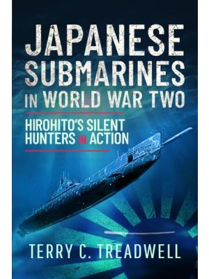 Japanese Submarines in World War Two - Hirohito's Silent Hunters in Action - PRE ORDER