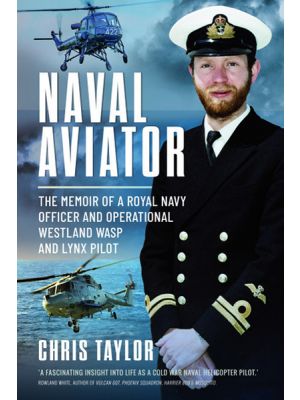 Naval Aviator - The Memoir of a Royal Navy Officer and Operational Westland Wasp and Lynx Pilot