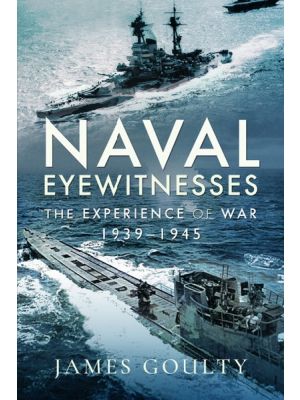 Naval Eyewitnesses - The Experience of War at Sea, 1939-1945