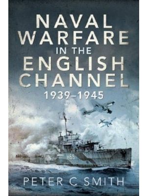 Naval Warfare in the English Channel 1939-1945 (PB)