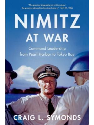 Nimitz at War - Command Leadership from Pearl Harbor to Tokyo Bay - PRE ORDER