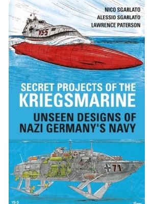 Secret Projects of the Kriegsmarine - Unseen Designs of Nazi Germany's Navy - PRE ORDER