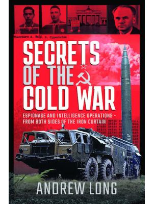 Secrets of the Cold War - Espionage and Intelligence Operations - From Both Sides of the Iron Curtain