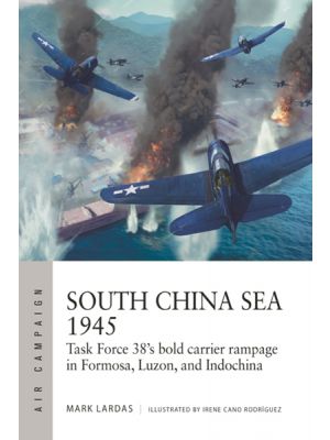 South China Sea 1945 - Task Force 38's bold carrier rampage in Formosa, Luzon, and Indochina  - PRE ORDER