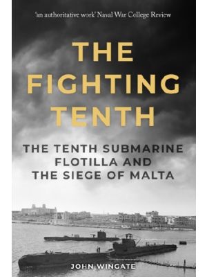 The Fighting Tenth - The Tenth Submarine Flotilla and the Siege of Malta