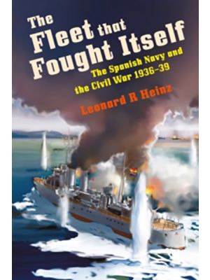 The Fleet that Fought Itself - The Spanish Navy and the Civil War 1936–3 - PRE ORDER