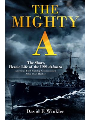 The Mighty A - The Short, Heroic Life of the USS Atlanta (CL-51) - America's First Warship Commissioned After Pearl Harbor