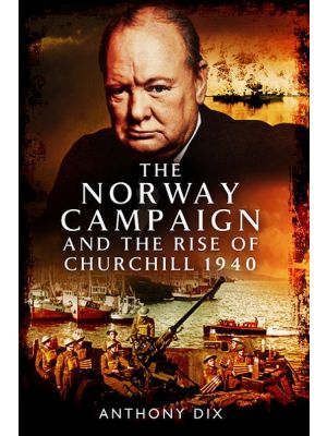 The Norway Campaign and the Rise of Churchill 1940