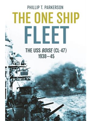 The One Ship Fleet - The USS Boise (CL-47), 1938-1945 - PRE ORDER