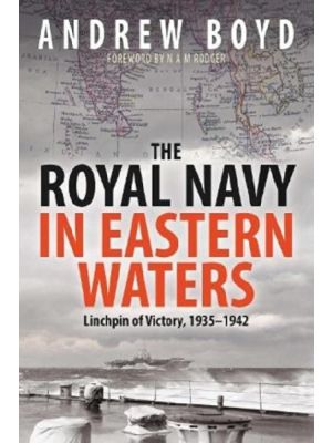 The Royal Navy In Eastern Waters - Linchpin of Victory 1935-1942