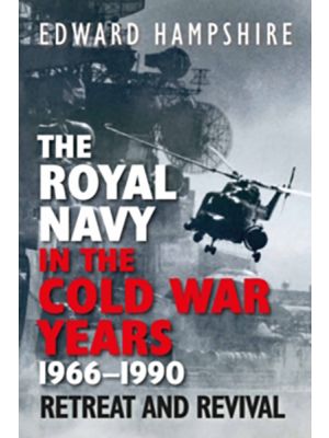 The Royal Navy in the Cold War Years, 1966–1990 - Retreat and Revival - PRE ORDER