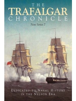 The Trafalgar Chronicle - Dedicated to Naval History in the Nelson Era - Series 7 - PRE ORDER
