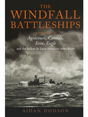 The Windfall Battleships - Agincourt, Canada, Erin, Eagle and the Latin-American & Balkan Arms Races - PRE ORDER