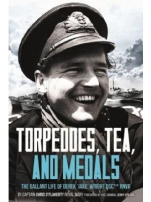 Torpedoes, Tea, and Medals - The Gallant Life of Commander D. G. H. 'Jake' Wright DSC**Royal Naval Volunteer Reserve - PRE ORDER