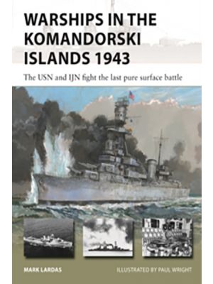 Warships in the Komandorski Islands 1943 - The USN and IJN fight the last pure surface battle (New Vanguard)