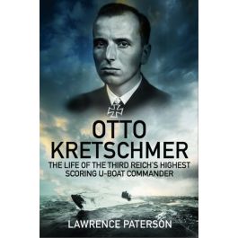 Otto Kretschmer - The Life of the Third Reich's Highest Scoring U-Boat Commander