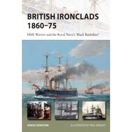 British Ironclads 1860-75 - HMS Warrior and the Royal Navy's 'Black ...