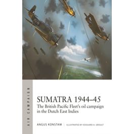 Sumatra 1944 45 The British Pacific Fleet #39 s oil campaign in the Dutch